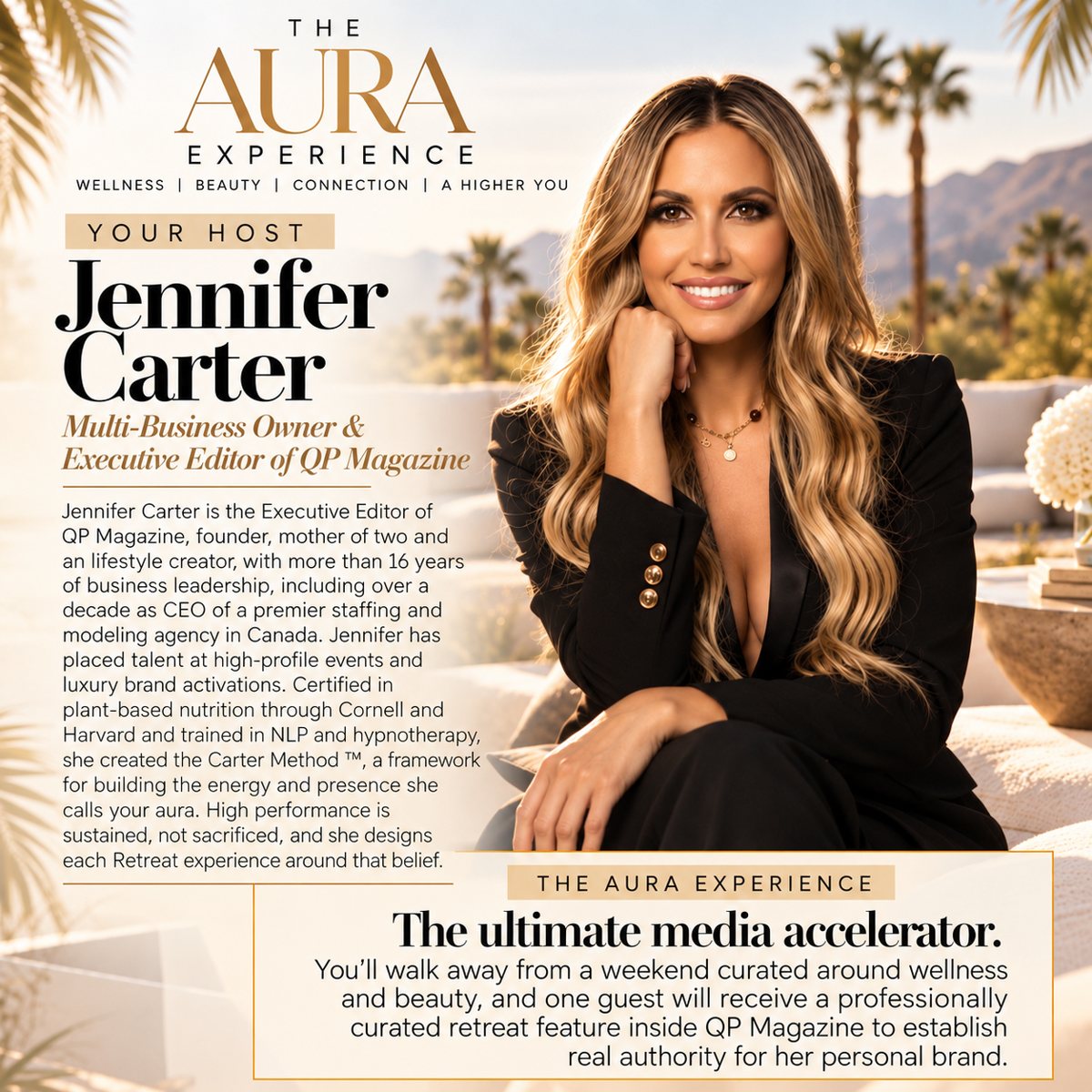 Your host, Jennifer Carter, Multi-Business Owner and Executive Editor of QP Magazine, with over 16 years of business leadership, certified in plant-based nutrition through Cornell and Harvard, and creator of the Carter Method. The Aura Experience is the ultimate media accelerator: one guest will receive a professionally curated retreat feature inside QP Magazine.